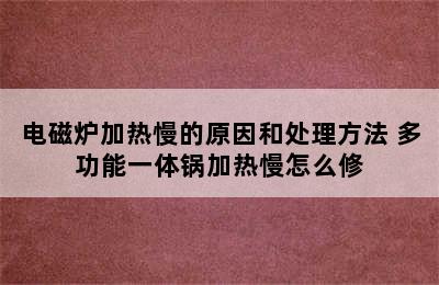 电磁炉加热慢的原因和处理方法 多功能一体锅加热慢怎么修